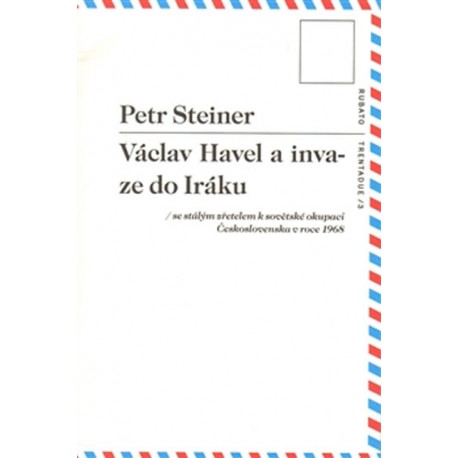 Václav Havel a invaze do Iráku /se stálým zřetelem k sovětské okupaci Československa 1968 / Petr Steiner